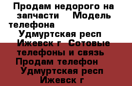 Продам недорого на запчасти. › Модель телефона ­ HTC Desire 310 - Удмуртская респ., Ижевск г. Сотовые телефоны и связь » Продам телефон   . Удмуртская респ.,Ижевск г.